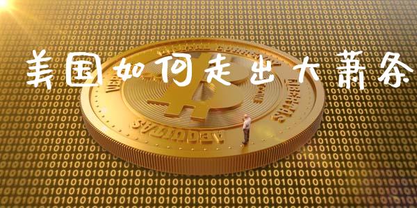 美国如何走出大萧条_https://cj006.lansai.wang_财经新闻_第1张