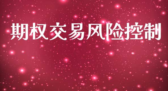 期权交易风险控制_https://cj006.lansai.wang_金融监管_第1张