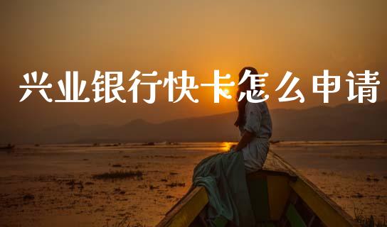 兴业银行快卡怎么申请_https://cj006.lansai.wang_金融监管_第1张