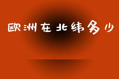 欧洲在北纬多少_https://cj006.lansai.wang_债券资讯_第1张