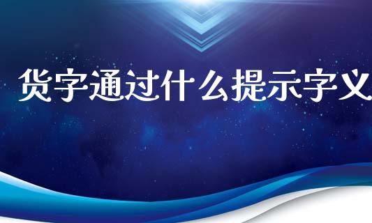 货字通过什么提示字义_https://cj006.lansai.wang_债券资讯_第1张
