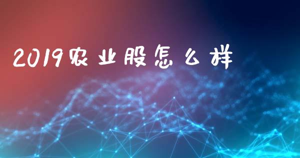2019农业股怎么样_https://cj006.lansai.wang_债券资讯_第1张