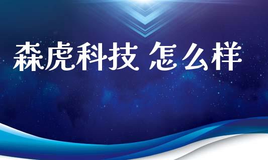 森虎科技 怎么样_https://cj006.lansai.wang_外汇交易_第1张