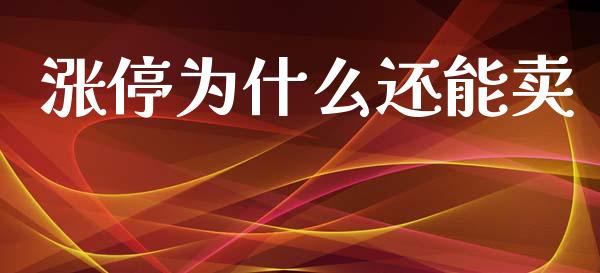 涨停为什么还能卖_https://cj006.lansai.wang_财经新闻_第1张