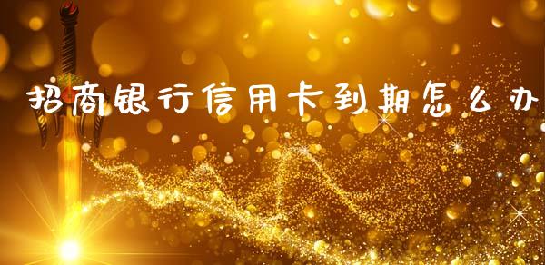 招商银行信用卡到期怎么办_https://cj006.lansai.wang_全球市场_第1张