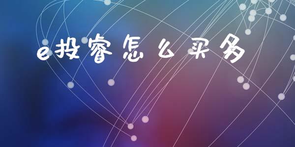 e投睿怎么买多_https://cj006.lansai.wang_财经新闻_第1张