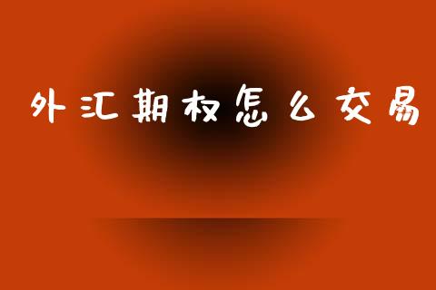 外汇期权怎么交易_https://cj006.lansai.wang_外汇交易_第1张
