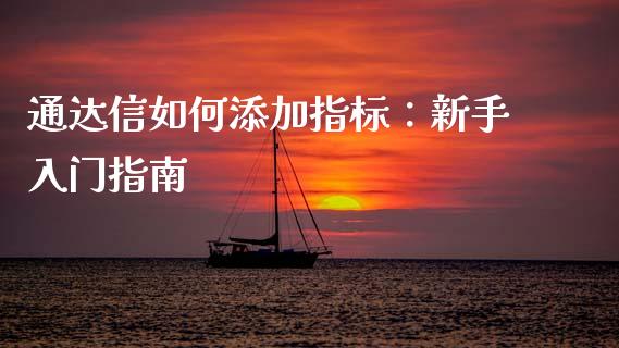 通达信如何添加指标：新手入门指南_https://cj006.lansai.wang_全球市场_第1张