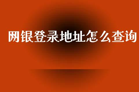 网银登录地址怎么查询_https://cj006.lansai.wang_债券资讯_第1张