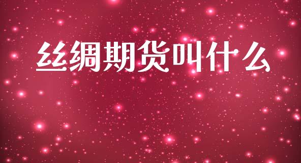 丝绸期货叫什么_https://cj006.lansai.wang_财经新闻_第1张