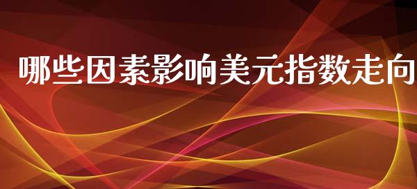 哪些因素影响美元指数走向_https://cj006.lansai.wang_债券资讯_第1张