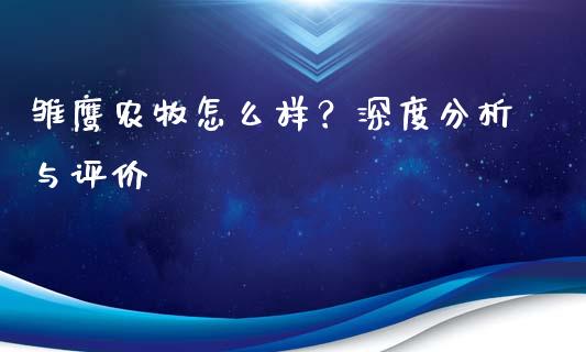 雏鹰农牧怎么样？深度分析与评价_https://cj006.lansai.wang_债券资讯_第1张