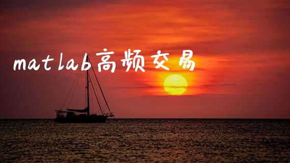 matlab高频交易_https://cj006.lansai.wang_外汇交易_第1张