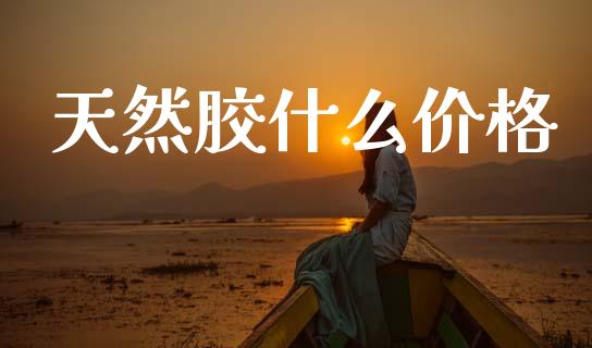 天然胶什么价格_https://cj006.lansai.wang_全球市场_第1张