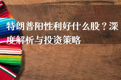 特朗普阳性利好什么股？深度解析与投资策略_https://cj006.lansai.wang_全球市场_第1张
