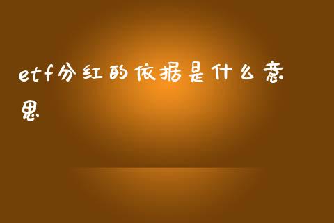 etf分红的依据是什么意思_https://cj006.lansai.wang_金融监管_第1张