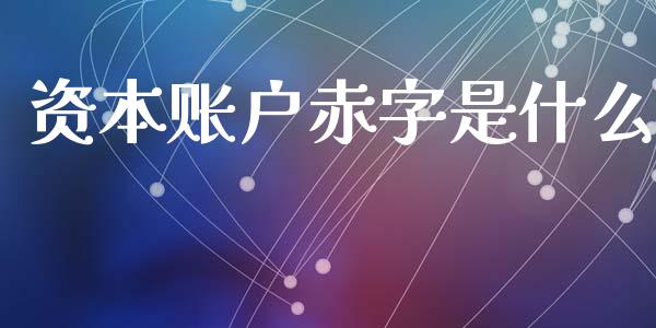 资本账户赤字是什么_https://cj006.lansai.wang_金融监管_第1张