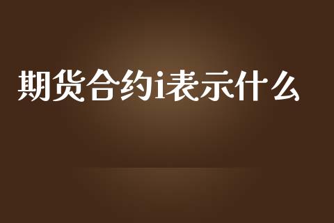 期货合约i表示什么_https://cj006.lansai.wang_债券资讯_第1张