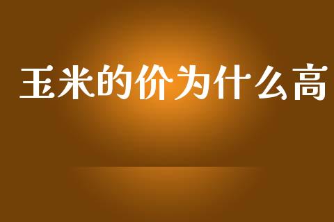 玉米的价为什么高_https://cj006.lansai.wang_外汇交易_第1张