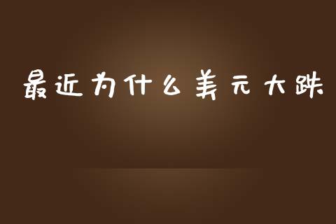 最近为什么美元大跌_https://cj006.lansai.wang_期货开户_第1张
