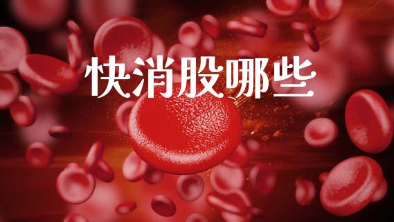 快消股哪些_https://cj006.lansai.wang_财经新闻_第1张
