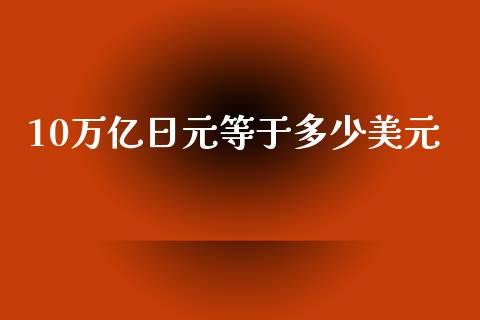 10万亿日元等于多少美元_https://cj006.lansai.wang_全球市场_第1张