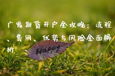 广发期货开户全攻略：流程、费用、优势与风险全面解析_https://cj006.lansai.wang_全球市场_第1张