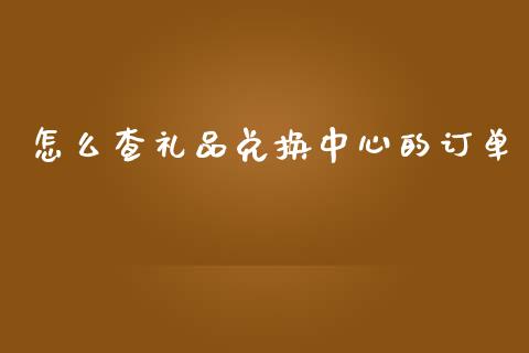 怎么查礼品兑换中心的订单_https://cj006.lansai.wang_外汇交易_第1张