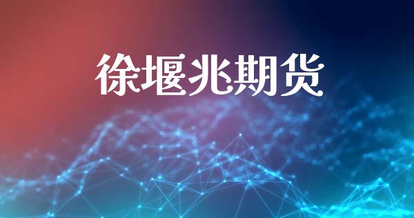 徐堰兆期货_https://cj006.lansai.wang_期货开户_第1张