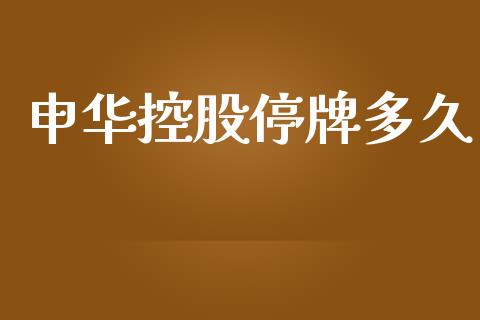 申华控股停牌多久_https://cj006.lansai.wang_金融监管_第1张