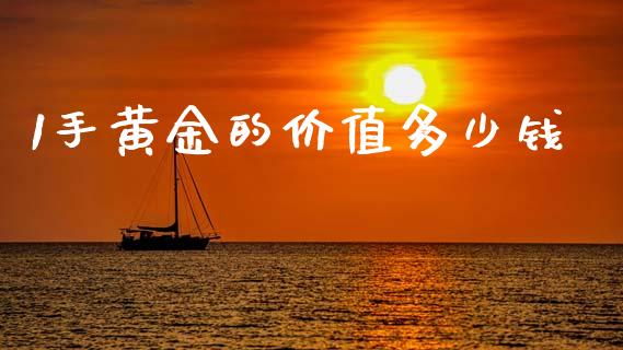 1手黄金的价值多少钱_https://cj006.lansai.wang_全球市场_第1张
