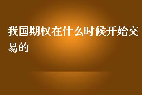 我国期权在什么时候开始交易的_https://cj006.lansai.wang_全球市场_第1张