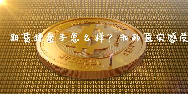 期货操盘手怎么样？我的真实感受_https://cj006.lansai.wang_财经新闻_第1张