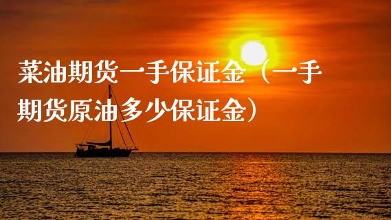 菜油期货一手保证金（一手期货原油多少保证金）_https://cj006.lansai.wang_外汇交易_第1张