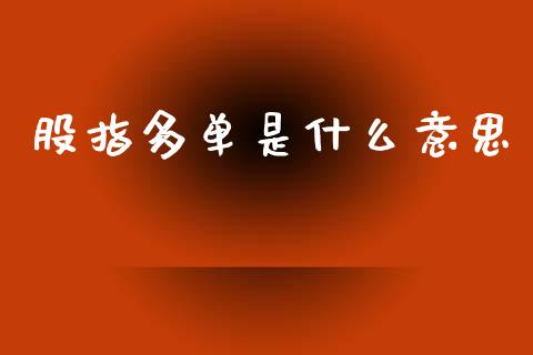 股指多单是什么意思_https://cj006.lansai.wang_期货开户_第1张