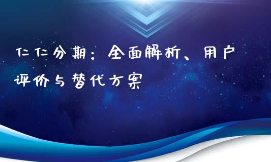 仁仁分期：全面解析、用户评价与替代方案_https://cj006.lansai.wang_财经新闻_第1张