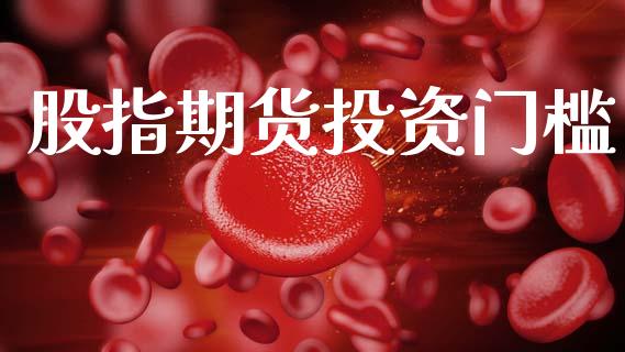股指期货投资门槛_https://cj006.lansai.wang_期货开户_第1张