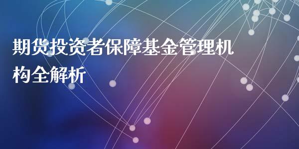 期货投资者保障基金管理机构全解析_https://cj006.lansai.wang_债券资讯_第1张