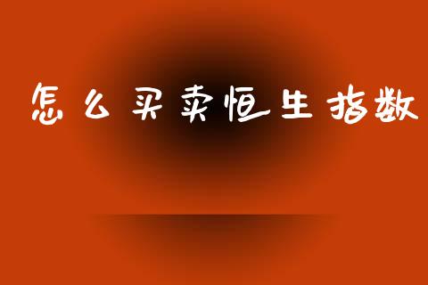 怎么买卖恒生指数_https://cj006.lansai.wang_外汇交易_第1张