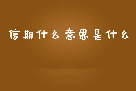 信期什么意思是什么_财经新闻_第1张_期货开户_金融监管_外汇交易_债券资讯_全球市场_财经新闻 信期什么意思是什么_https://cj006.lansai.wang_财经新闻_第1张