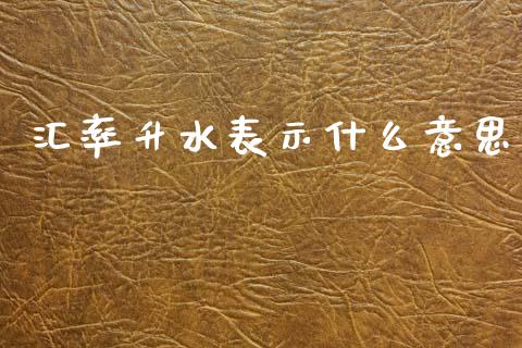 汇率升水表示什么意思_https://cj006.lansai.wang_财经新闻_第1张