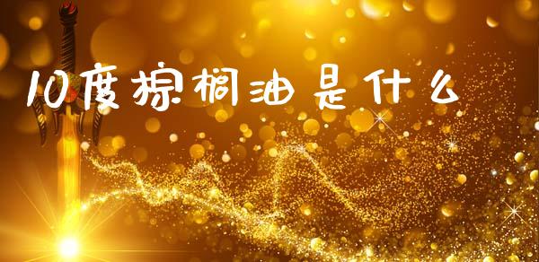 10度棕榈油是什么_https://cj006.lansai.wang_债券资讯_第1张