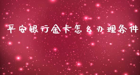 平安银行金卡怎么办理条件_https://cj006.lansai.wang_财经新闻_第1张
