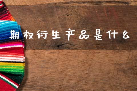 期权衍生产品是什么_https://cj006.lansai.wang_期货开户_第1张