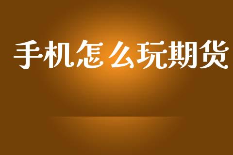 手机怎么玩期货_https://cj006.lansai.wang_全球市场_第1张