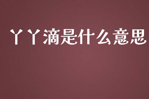 丫丫滴是什么意思_https://cj006.lansai.wang_外汇交易_第1张