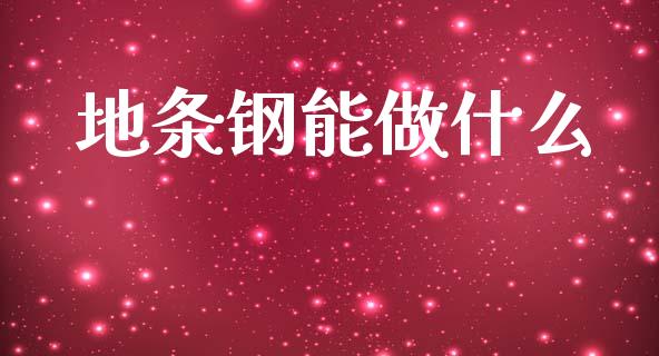 地条钢能做什么_https://cj006.lansai.wang_债券资讯_第1张