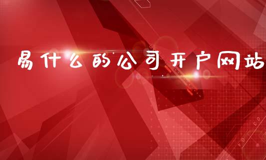 易什么的公司开户网站_https://cj006.lansai.wang_期货开户_第1张
