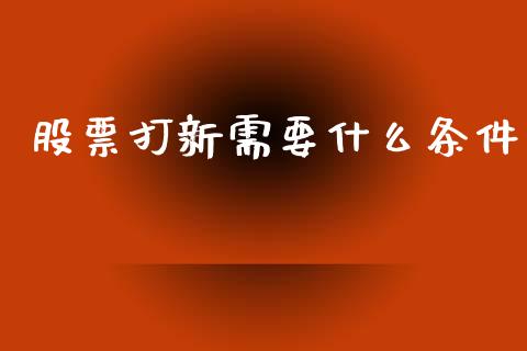 股票打新需要什么条件_https://cj006.lansai.wang_期货开户_第1张