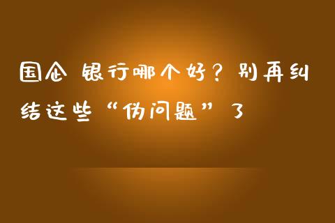 国企 银行哪个好？别再纠结这些“伪问题”了_https://cj006.lansai.wang_金融监管_第1张
